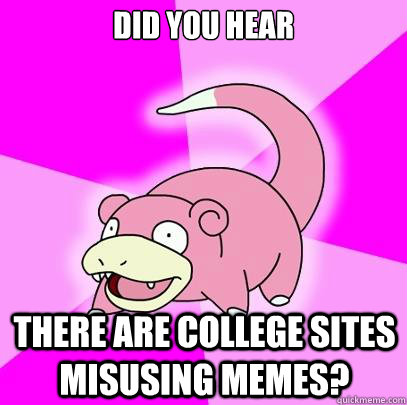 did you hear there are college sites misusing memes?  Slowpoke