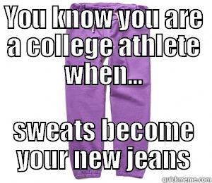 YOU KNOW YOU ARE A COLLEGE ATHLETE WHEN... SWEATS BECOME YOUR NEW JEANS Misc