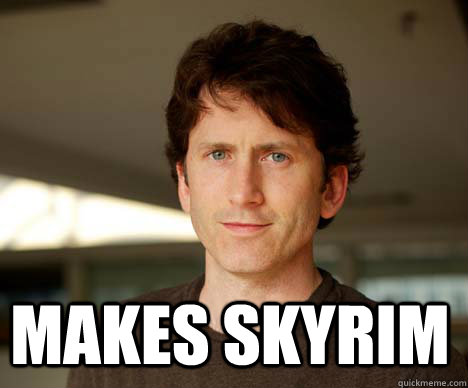 Makes skyrim   Todd Howard