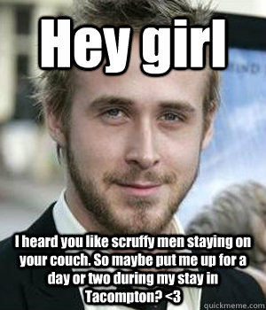 Hey girl I heard you like scruffy men staying on your couch. So maybe put me up for a day or two during my stay in Tacompton? <3 - Hey girl I heard you like scruffy men staying on your couch. So maybe put me up for a day or two during my stay in Tacompton? <3  Misc