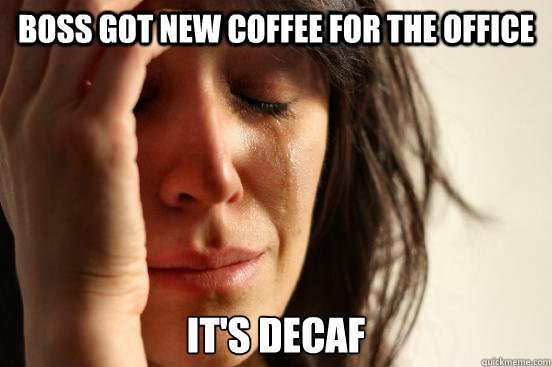 Boss got new coffee for the office It's decaf  First World Problems