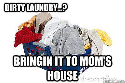 dirty laundry...? bringin it to mom's house   dirty laundry