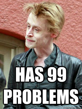  Has 99 problems  Macaulay Culkin