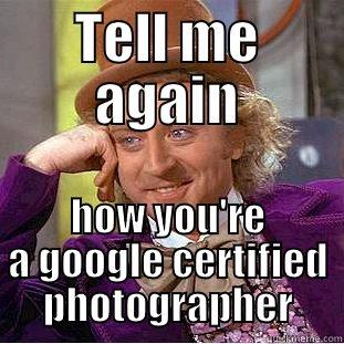 TELL ME AGAIN HOW YOU'RE A GOOGLE CERTIFIED PHOTOGRAPHER Condescending Wonka