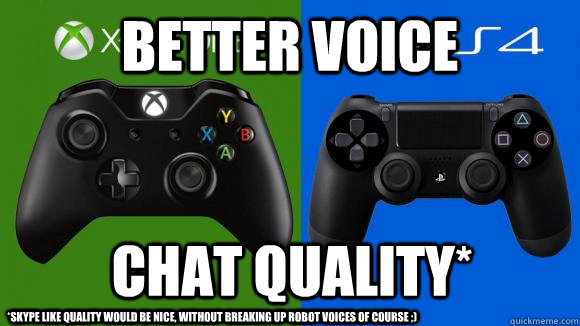 better voice chat quality* *Skype like quality would be nice, without breaking up robot voices of course ;) - better voice chat quality* *Skype like quality would be nice, without breaking up robot voices of course ;)  Misc