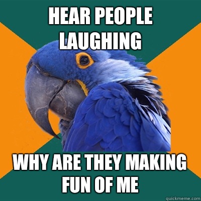 Hear people laughing Why are they making fun of me  Paranoid Parrot