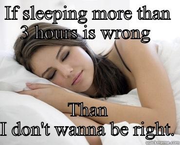 IF SLEEPING MORE THAN 3 HOURS IS WRONG  THAN I DON'T WANNA BE RIGHT. Sleep Meme