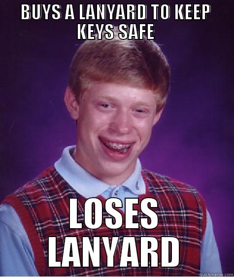 BUYS A LANYARD TO KEEP KEYS SAFE LOSES LANYARD Bad Luck Brian