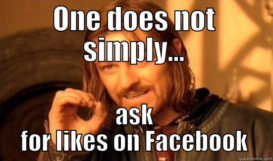 ONE DOES NOT SIMPLY... ASK FOR LIKES ON FACEBOOK Boromir