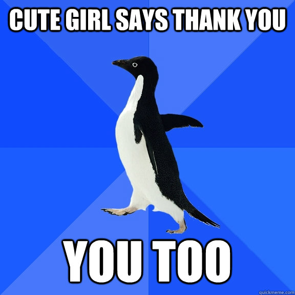 Cute girl says thank you you too  Socially Awkward Penguin