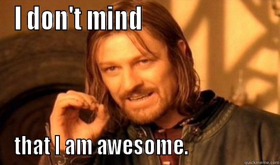 I DON'T MIND                           THAT I AM AWESOME.                     Boromir
