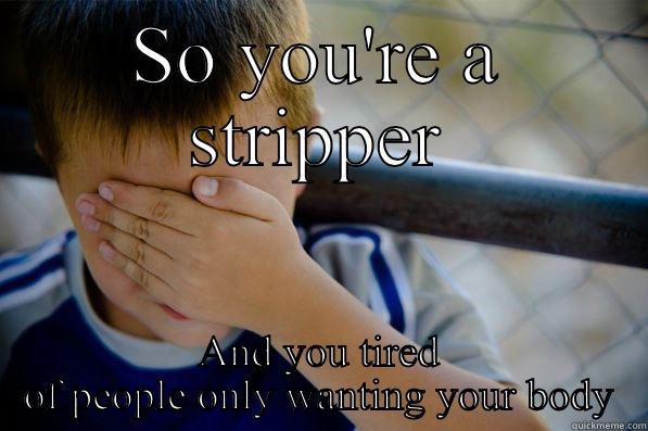 SO YOU'RE A STRIPPER AND YOU TIRED OF PEOPLE ONLY WANTING YOUR BODY Confession kid