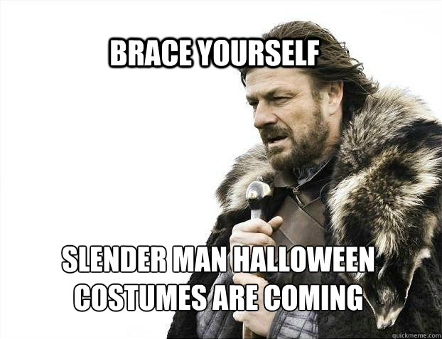 BRACE YOURSELf Slender man halloween costumes are coming  BRACE YOURSELF SOLO QUEUE