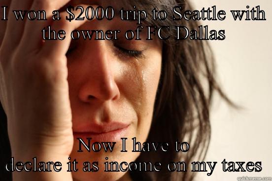 I WON A $2000 TRIP TO SEATTLE WITH THE OWNER OF FC DALLAS NOW I HAVE TO DECLARE IT AS INCOME ON MY TAXES First World Problems