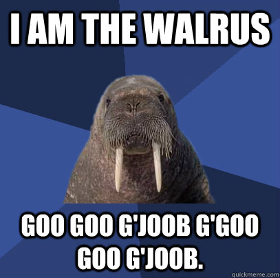 I am the walrus goo goo g'joob g'goo goo g'joob.  Web Developer Walrus