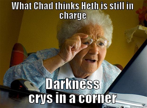 WHAT CHAD THINKS HETH IS STILL IN CHARGE DARKNESS CRY'S IN A CORNER Grandma finds the Internet