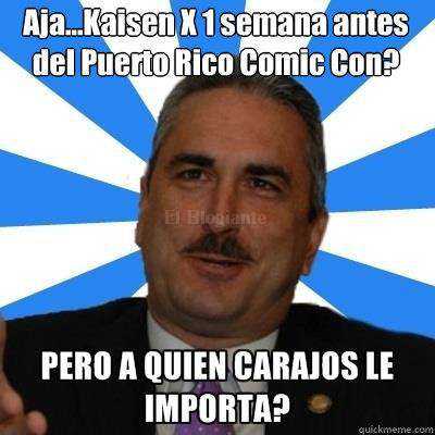 Aja...Kaisen X 1 semana antes del Puerto Rico Comic Con?   