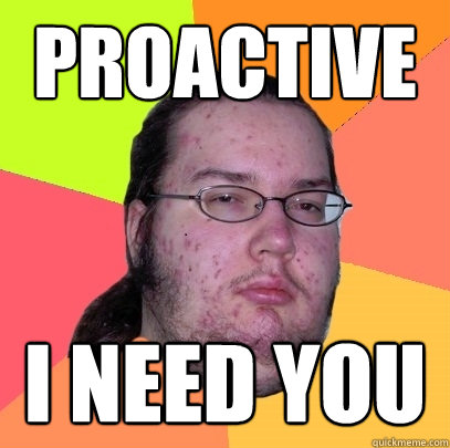 ProActive I NEED YOU  Butthurt Dweller