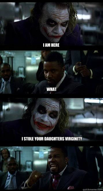 i am here what i stole your daughters virginity  Joker with Black guy