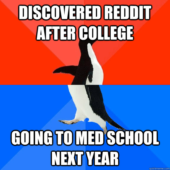 discovered reddit after college going to med school next year - discovered reddit after college going to med school next year  Socially Awesome Awkward Penguin