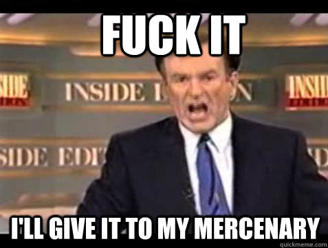 Fuck it I'll give it to my Mercenary  Fuck it