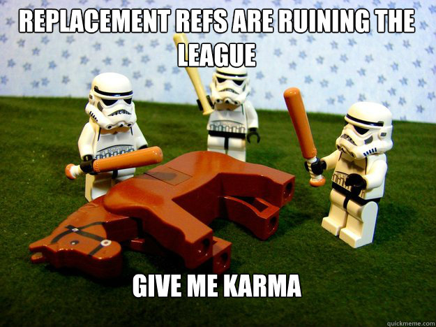 Replacement refs are ruining the league give me karma  Dead Horse