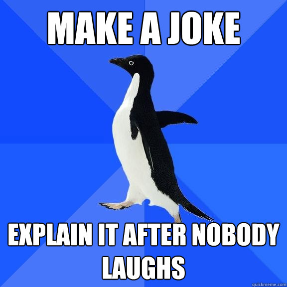 Make a joke explain it after nobody laughs  Socially Awkward Penguin