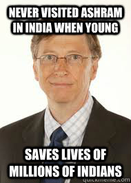 Never visited ashram in India when young Saves lives of millions of Indians  Good guy gates