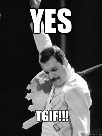 yes tgif!!!  Freddie Mercury
