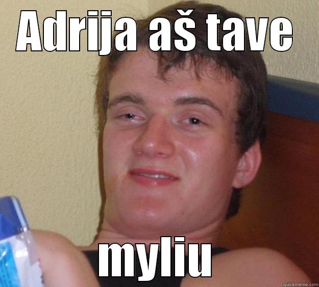 ADRIJA AŠ TAVE MYLIU 10 Guy