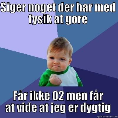 min gruppe er super sød - SIGER NOGET DER HAR MED FYSIK AT GØRE FÅR IKKE 02 MEN FÅR AT VIDE AT JEG ER DYGTIG Success Kid