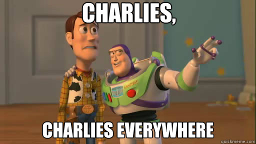 Charlies,  Charlies everywhere  Everywhere