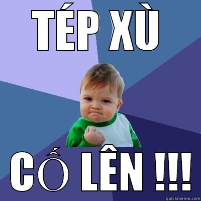   TÉP XÙ     CỐ LÊN !!! Success Kid