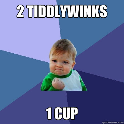 2 tiddlywinks 1 cup  Success Kid