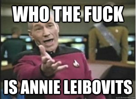 Who the fuck is annie leibovits - Who the fuck is annie leibovits  Misc