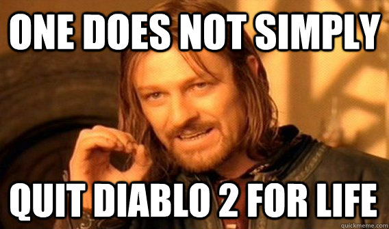 ONE DOES NOT SIMPLY QUIT DIABLO 2 FOR LIFE - ONE DOES NOT SIMPLY QUIT DIABLO 2 FOR LIFE  Misc