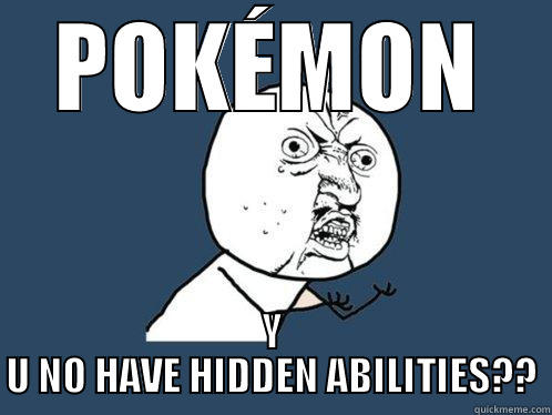 POKÉMON Y U NO HAVE HIDDEN ABILITIES?? Y U No