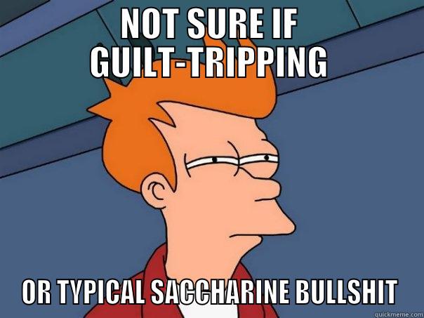 NOT SURE IF GUILT-TRIPPING OR TYPICAL SACCHARINE BULLSHIT Futurama Fry