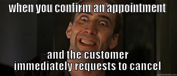 WHEN YOU CONFIRM AN APPOINTMENT AND THE CUSTOMER IMMEDIATELY REQUESTS TO CANCEL Misc