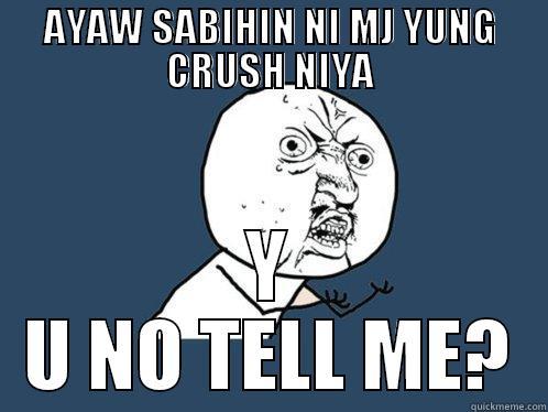 AYAW SABIHIN NI MJ YUNG CRUSH NIYA Y U NO TELL ME? Y U No