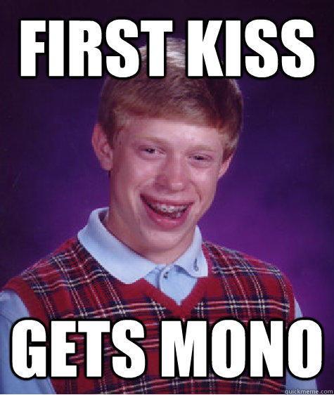 First kiss gets mono - First kiss gets mono  Bad Luck Brian
