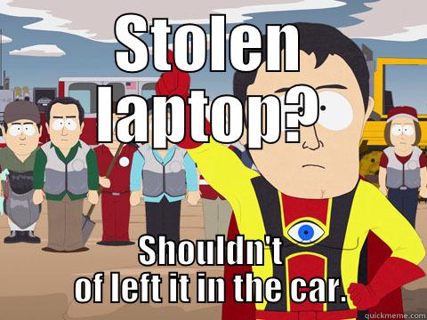 STOLEN LAPTOP? SHOULDN'T OF LEFT IT IN THE CAR. Captain Hindsight