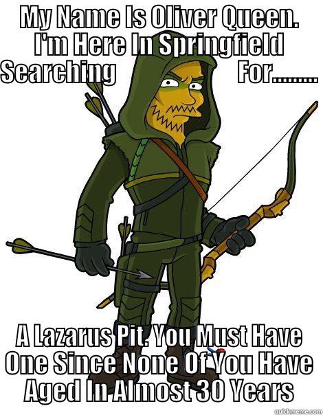 MY NAME IS OLIVER QUEEN. I'M HERE IN SPRINGFIELD SEARCHING                         FOR.........                             A LAZARUS PIT. YOU MUST HAVE ONE SINCE NONE OF YOU HAVE AGED IN ALMOST 30 YEARS Misc