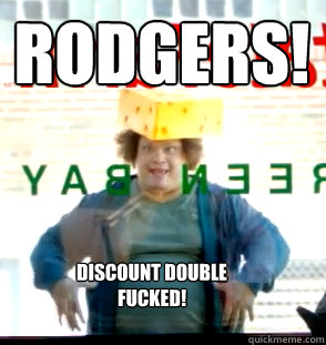 RODGERS! DISCOUNT DOUBLE FUCKED!  