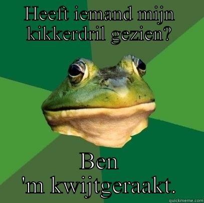 HEEFT IEMAND MIJN KIKKERDRIL GEZIEN? BEN 'M KWIJTGERAAKT. Foul Bachelor Frog