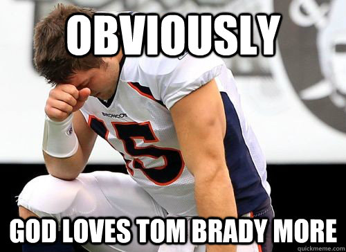 obviously god loves tom brady more  Tim Tebow Based God