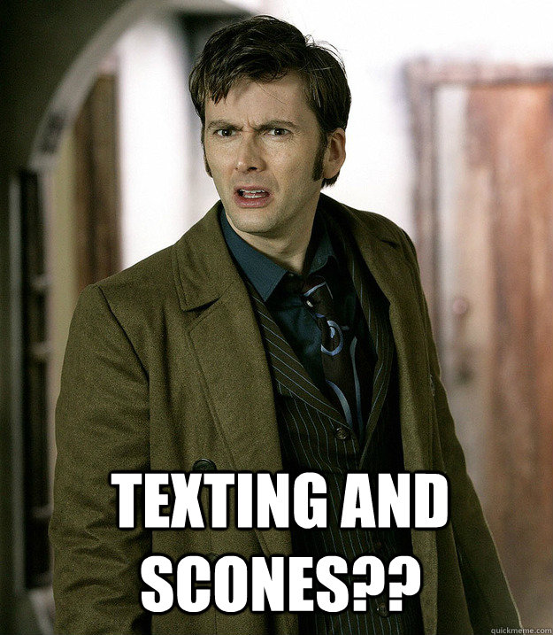  Texting and scones??  Doctor Who