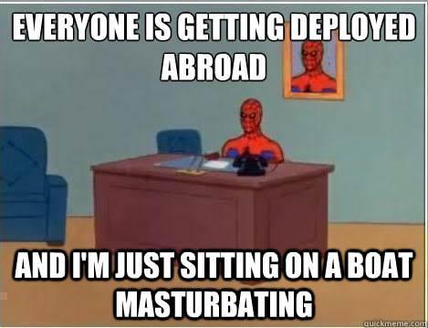 Everyone is getting deployed abroad And I'm just sitting on a boat masturbating  Spiderman Desk