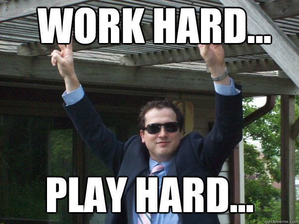 Work Hard... Play hard... - Work Hard... Play hard...  Weekend Warrior