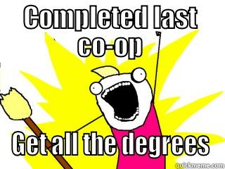 COMPLETED LAST CO-OP GET ALL THE DEGREES All The Things